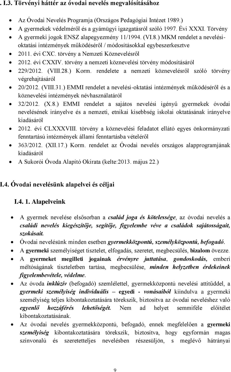 törvény a Nemzeti Köznevelésről 2012. évi CXXIV. törvény a nemzeti köznevelési törvény módosításáról 229/2012. (VIII.28.) Korm. rendelete a nemzeti köznevelésről szóló törvény végrehajtásáról 20/2012.