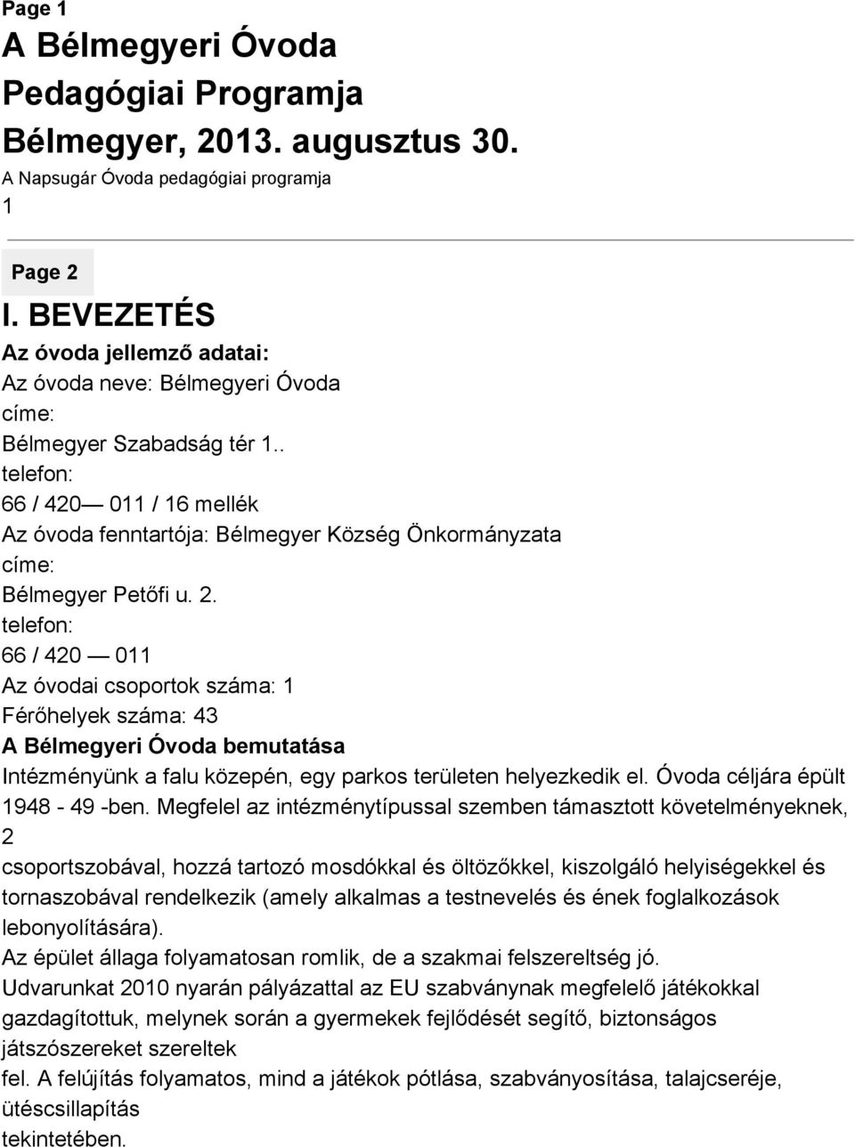 telefon: 66 / 420 011 Az óvodai csoportok száma: 1 Férőhelyek száma: 43 A Bélmegyeri Óvoda bemutatása Intézményünk a falu közepén, egy parkos területen helyezkedik el. Óvoda céljára épült 1948 49 ben.