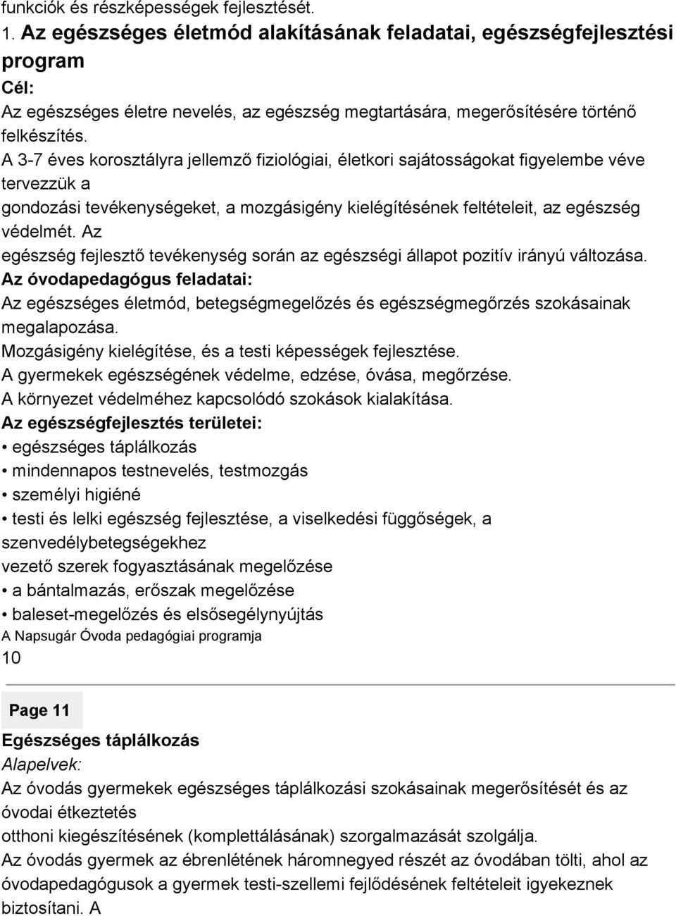 A 3 7 éves korosztályra jellemző fiziológiai, életkori sajátosságokat figyelembe véve tervezzük a gondozási tevékenységeket, a mozgásigény kielégítésének feltételeit, az egészség védelmét.