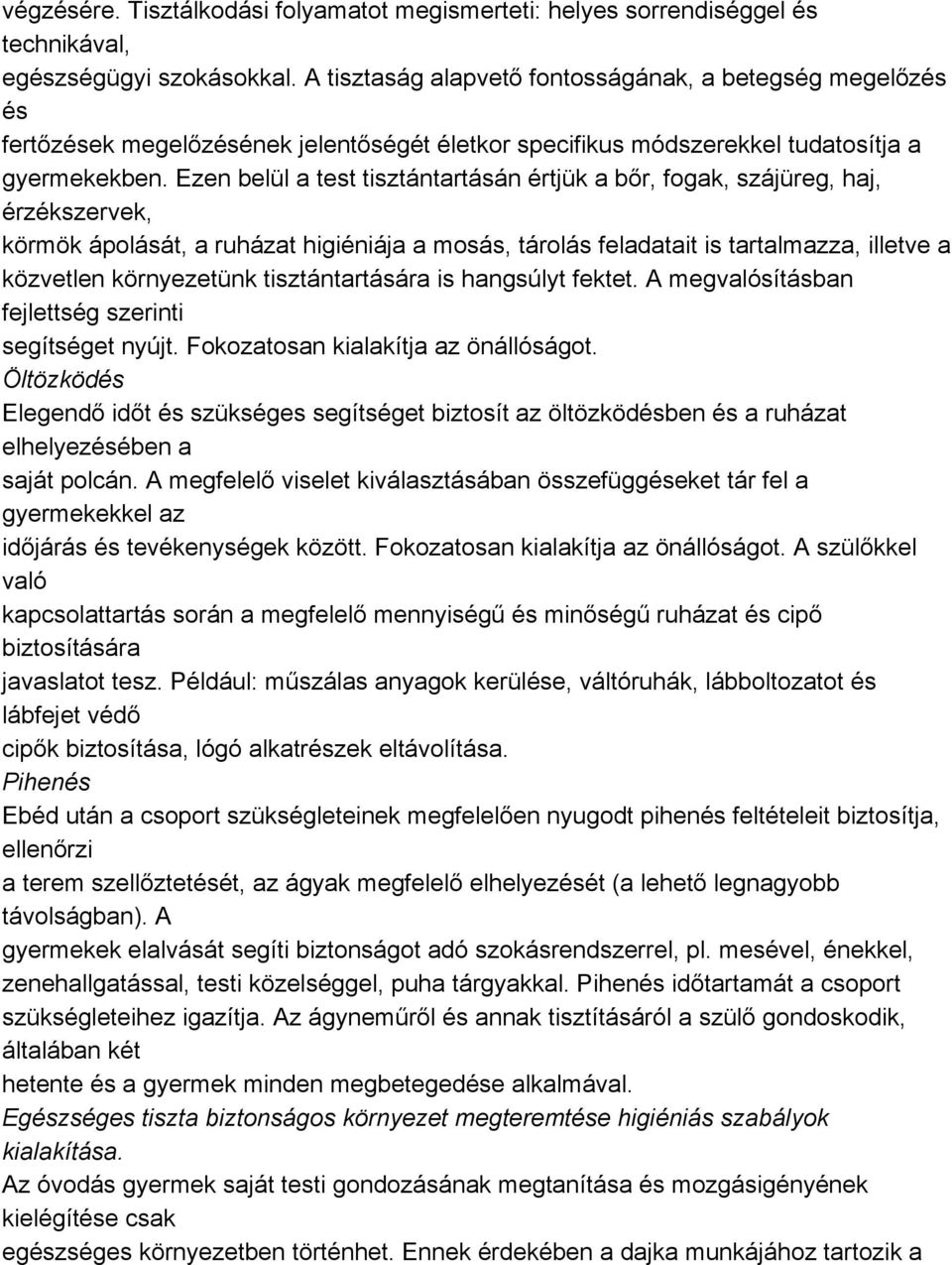 Ezen belül a test tisztántartásán értjük a bőr, fogak, szájüreg, haj, érzékszervek, körmök ápolását, a ruházat higiéniája a mosás, tárolás feladatait is tartalmazza, illetve a közvetlen környezetünk