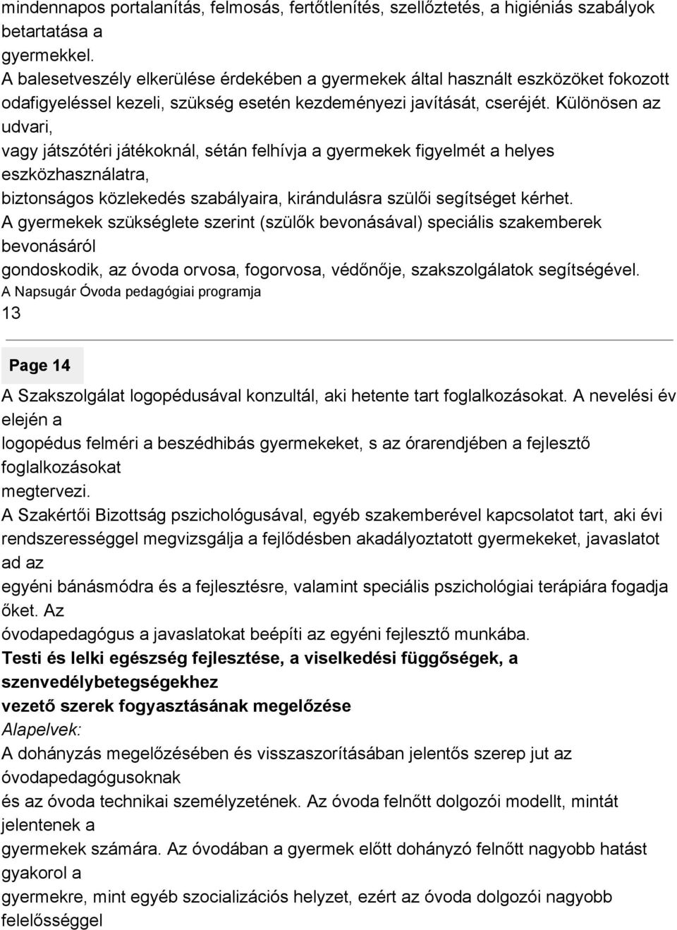 Különösen az udvari, vagy játszótéri játékoknál, sétán felhívja a gyermekek figyelmét a helyes eszközhasználatra, biztonságos közlekedés szabályaira, kirándulásra szülői segítséget kérhet.