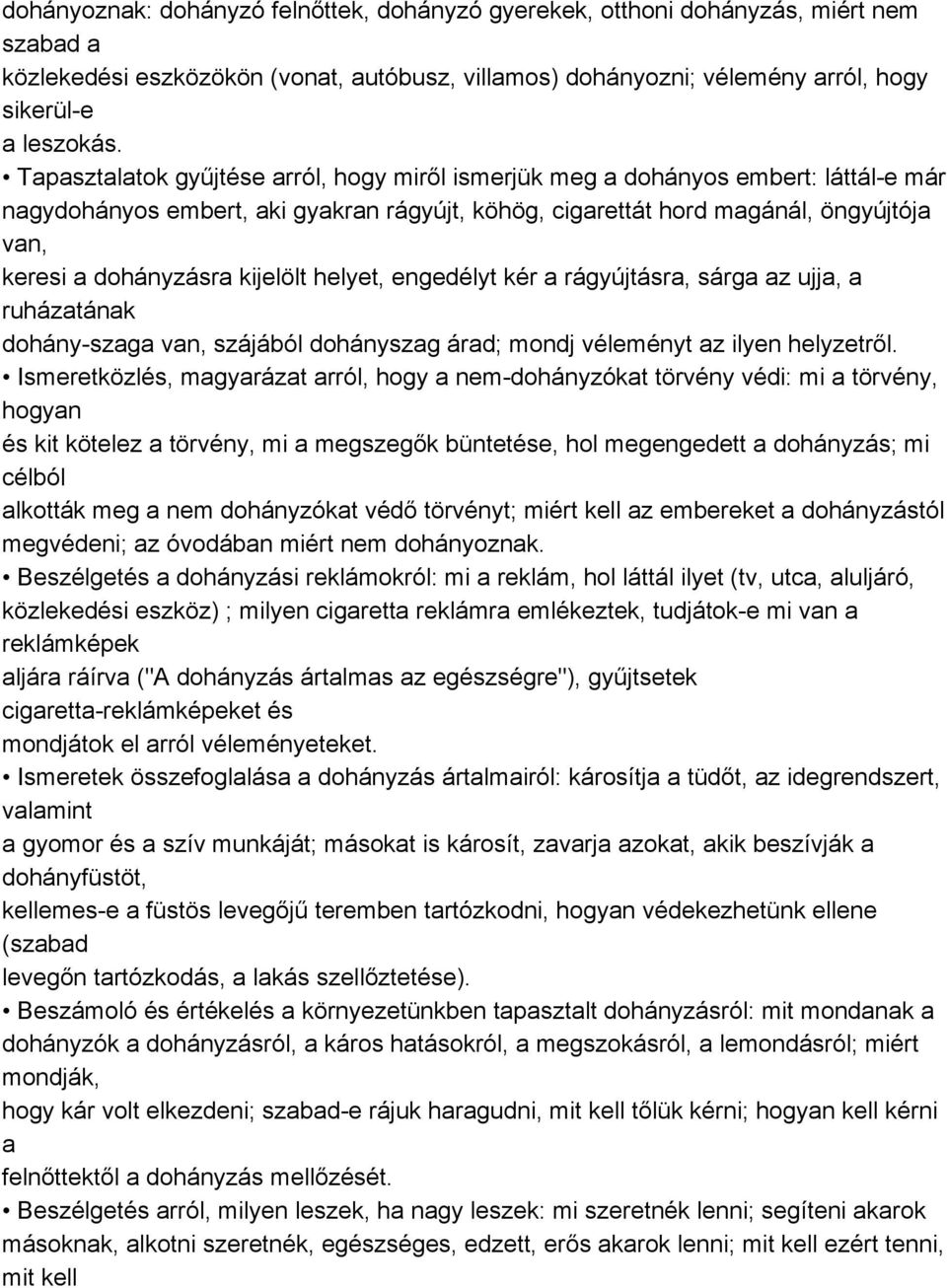 kijelölt helyet, engedélyt kér a rágyújtásra, sárga az ujja, a ruházatának dohány szaga van, szájából dohányszag árad; mondj véleményt az ilyen helyzetről.
