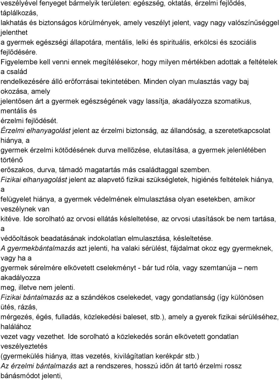 Figyelembe kell venni ennek megítélésekor, hogy milyen mértékben adottak a feltételek a család rendelkezésére álló erőforrásai tekintetében.