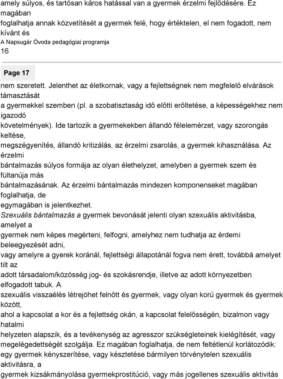 Jelenthet az életkornak, vagy a fejlettségnek nem megfelelő elvárások támasztását a gyermekkel szemben (pl. a szobatisztaság idő előtti erőltetése, a képességekhez nem igazodó követelmények).