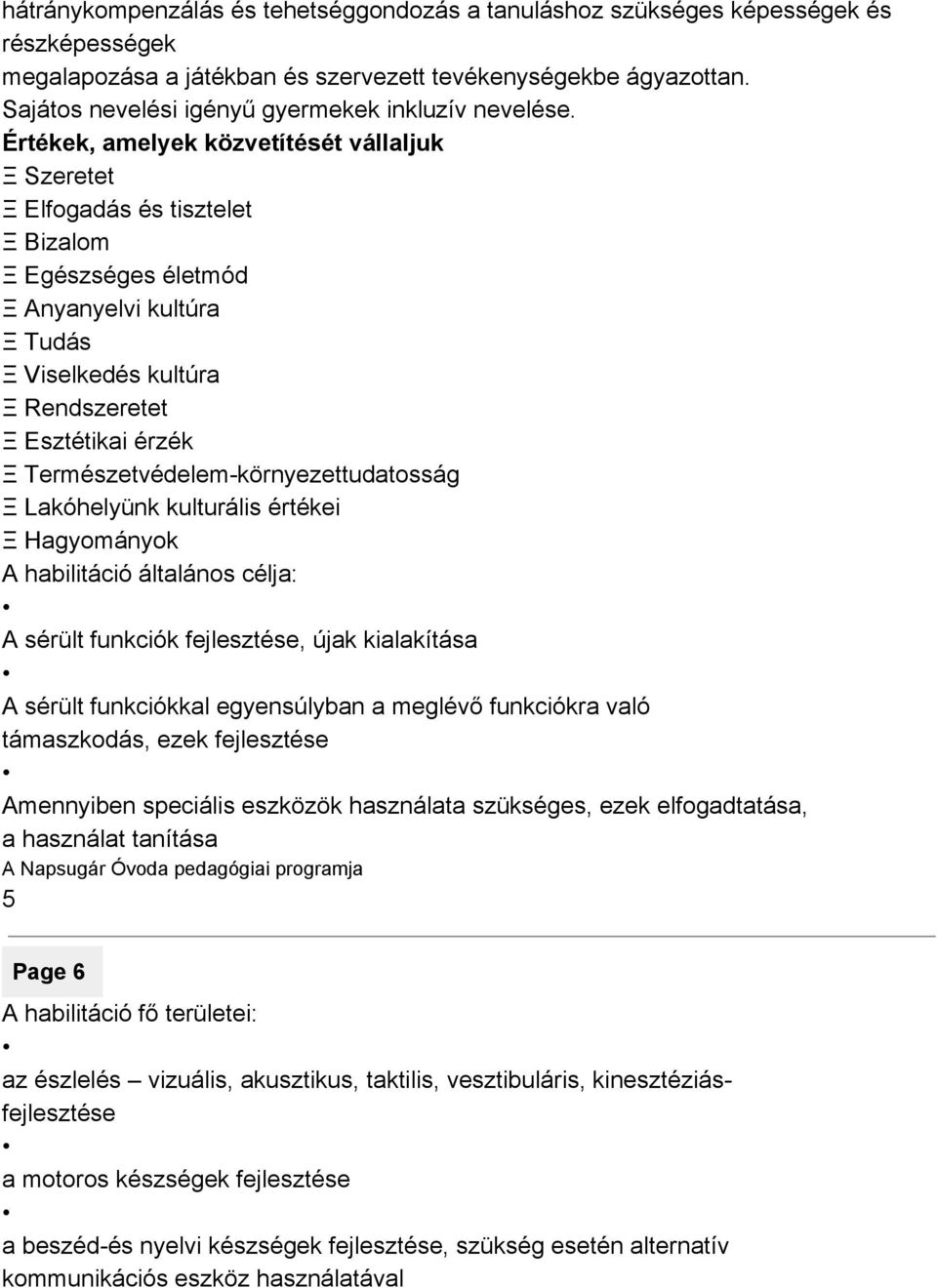 Értékek, amelyek közvetítését vállaljuk Ξ Szeretet Ξ Elfogadás és tisztelet Ξ Bizalom Ξ Egészséges életmód Ξ Anyanyelvi kultúra Ξ Tudás Ξ Viselkedés kultúra Ξ Rendszeretet Ξ Esztétikai érzék Ξ