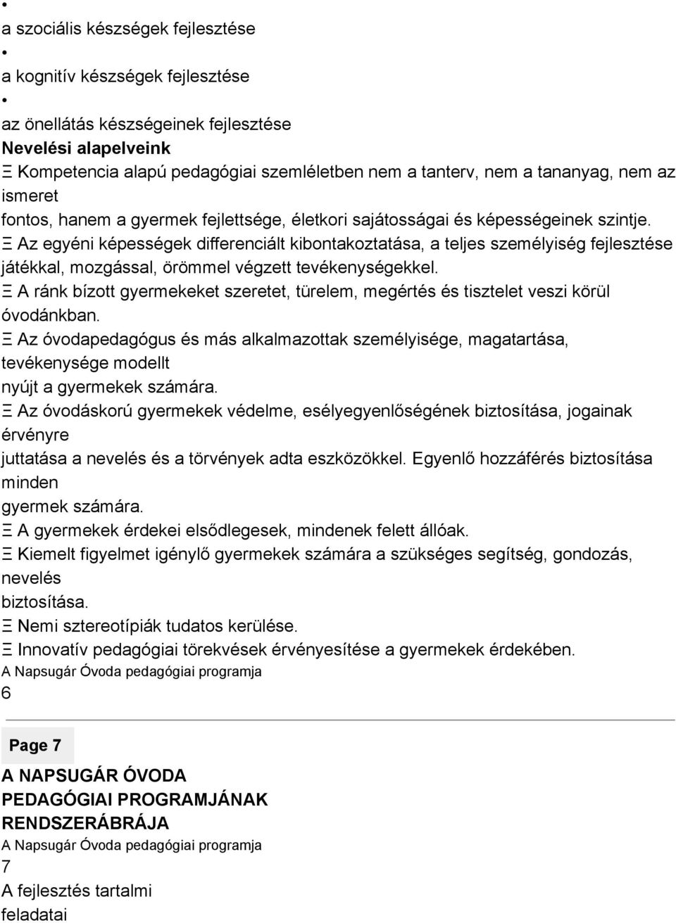 Ξ Az egyéni képességek differenciált kibontakoztatása, a teljes személyiség fejlesztése játékkal, mozgással, örömmel végzett tevékenységekkel.