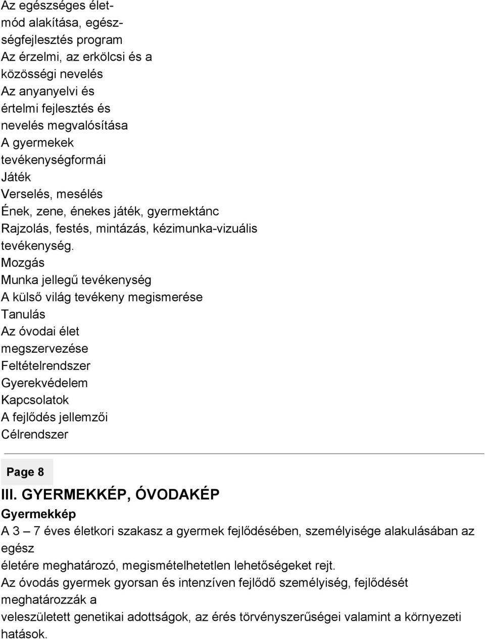 Mozgás Munka jellegű tevékenység A külső világ tevékeny megismerése Tanulás Az óvodai élet megszervezése Feltételrendszer Gyerekvédelem Kapcsolatok A fejlődés jellemzői Célrendszer Page 8 III.