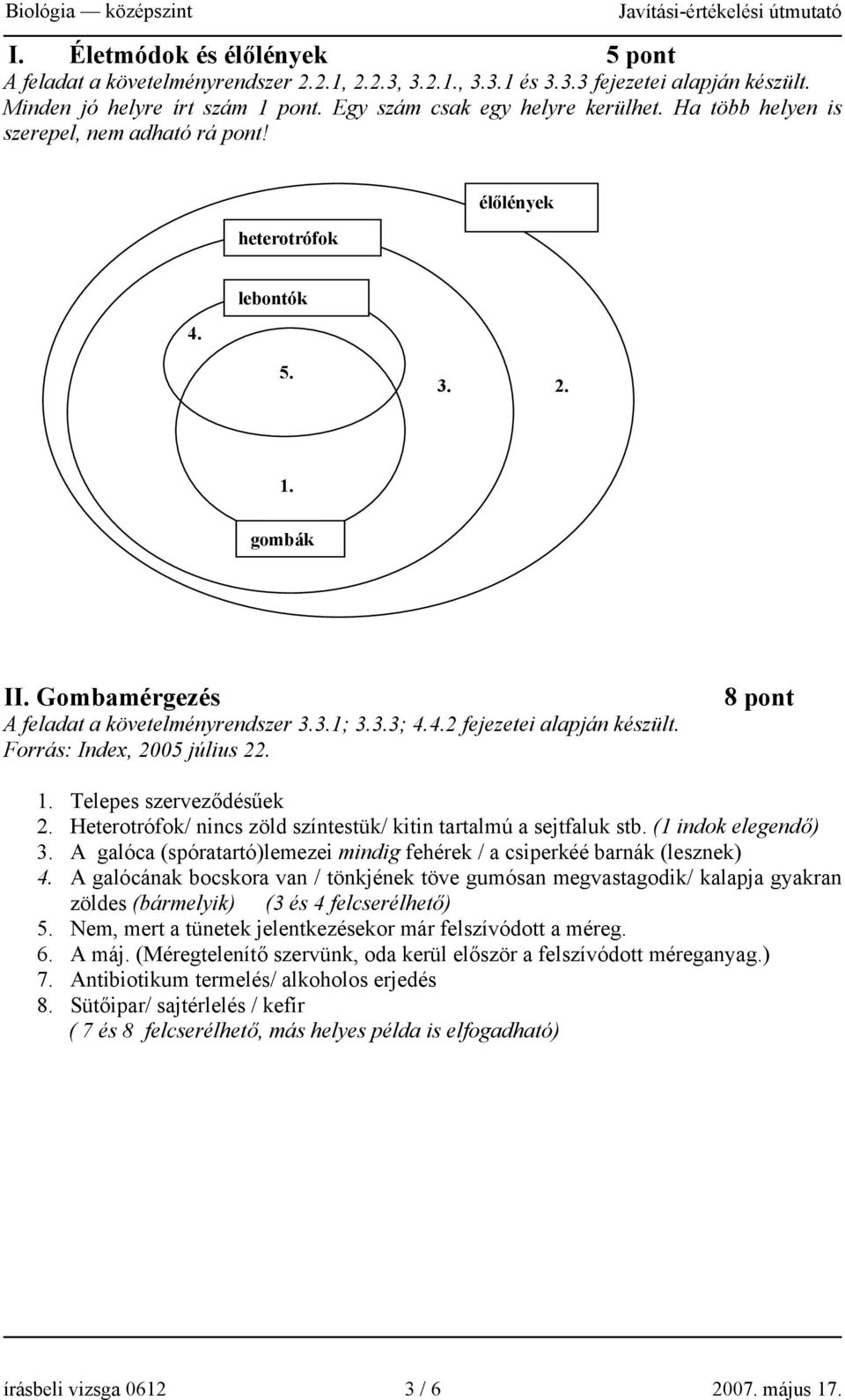 Forrás: Index, 2005 július 22. 8 pont 1. Telepes szerveződésűek 2. Heterotrófok/ nincs zöld színtestük/ kitin tartalmú a sejtfaluk stb. (1 indok elegendő) 3.