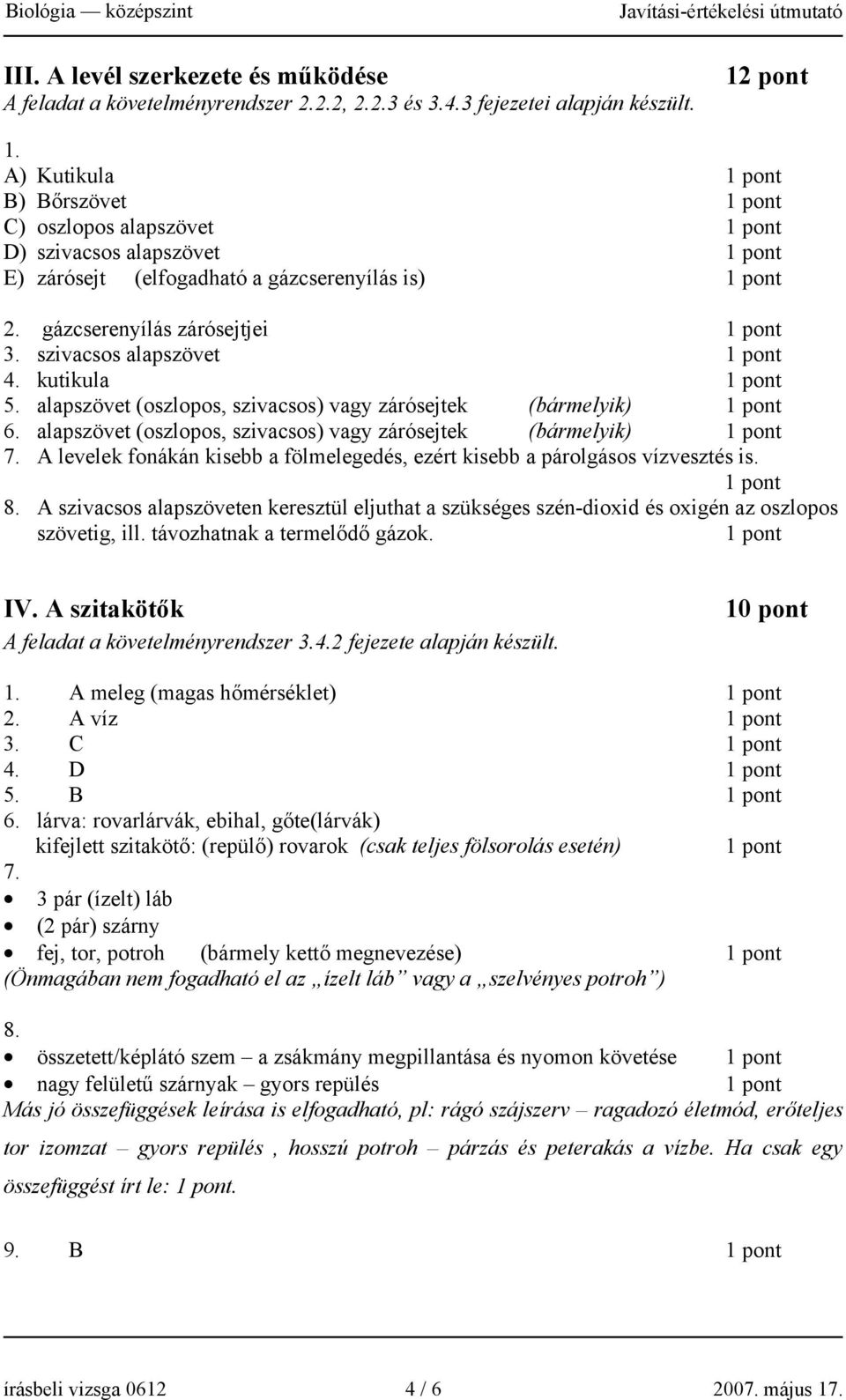 alapszövet (oszlopos, szivacsos) vagy zárósejtek (bármelyik) 6. alapszövet (oszlopos, szivacsos) vagy zárósejtek (bármelyik) 7.