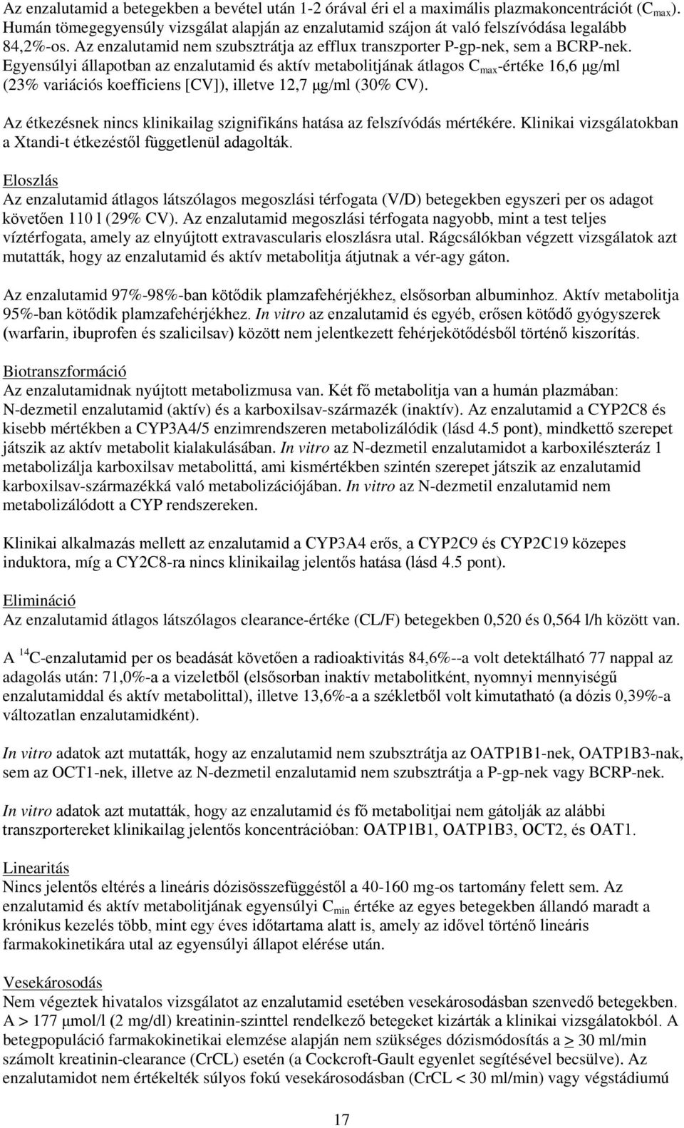 Egyensúlyi állapotban az enzalutamid és aktív metabolitjának átlagos C max -értéke 16,6 μg/ml (23% variációs koefficiens [CV]), illetve 12,7 μg/ml (30% CV).