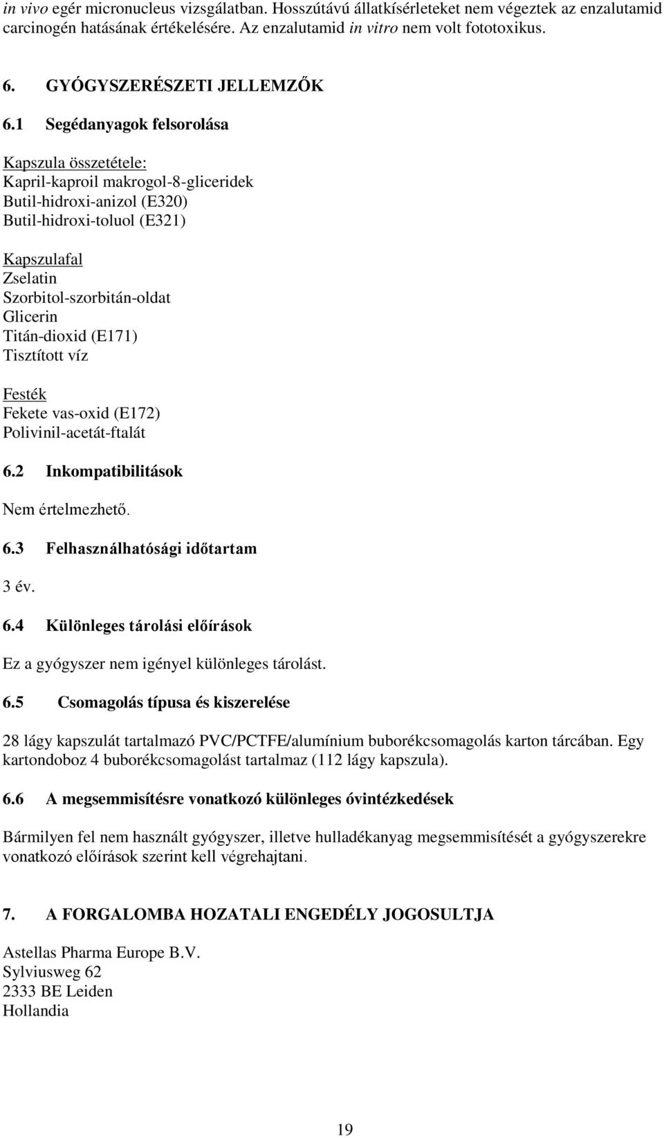 1 Segédanyagok felsorolása Kapszula összetétele: Kapril-kaproil makrogol-8-gliceridek Butil-hidroxi-anizol (E320) Butil-hidroxi-toluol (E321) Kapszulafal Zselatin Szorbitol-szorbitán-oldat Glicerin