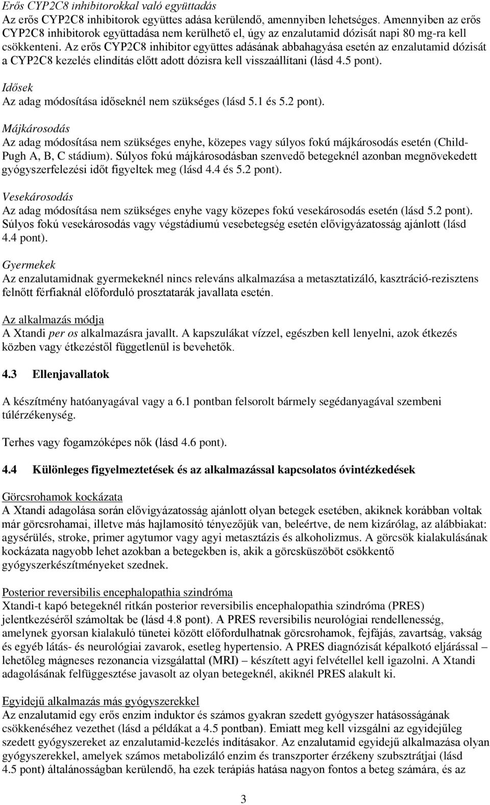 Az erős CYP2C8 inhibitor együttes adásának abbahagyása esetén az enzalutamid dózisát a CYP2C8 kezelés elindítás előtt adott dózisra kell visszaállítani (lásd 4.5 pont).