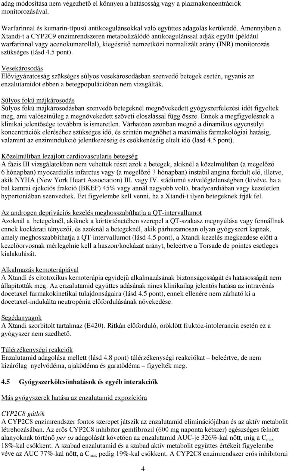 szükséges (lásd 4.5 pont). Vesekárosodás Elővigyázatosság szükséges súlyos vesekárosodásban szenvedő betegek esetén, ugyanis az enzalutamidot ebben a betegpopulációban nem vizsgálták.