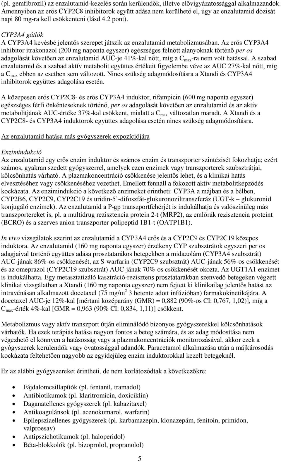CYP3A4 gátlók A CYP3A4 kevésbé jelentős szerepet játszik az enzalutamid metabolizmusában.