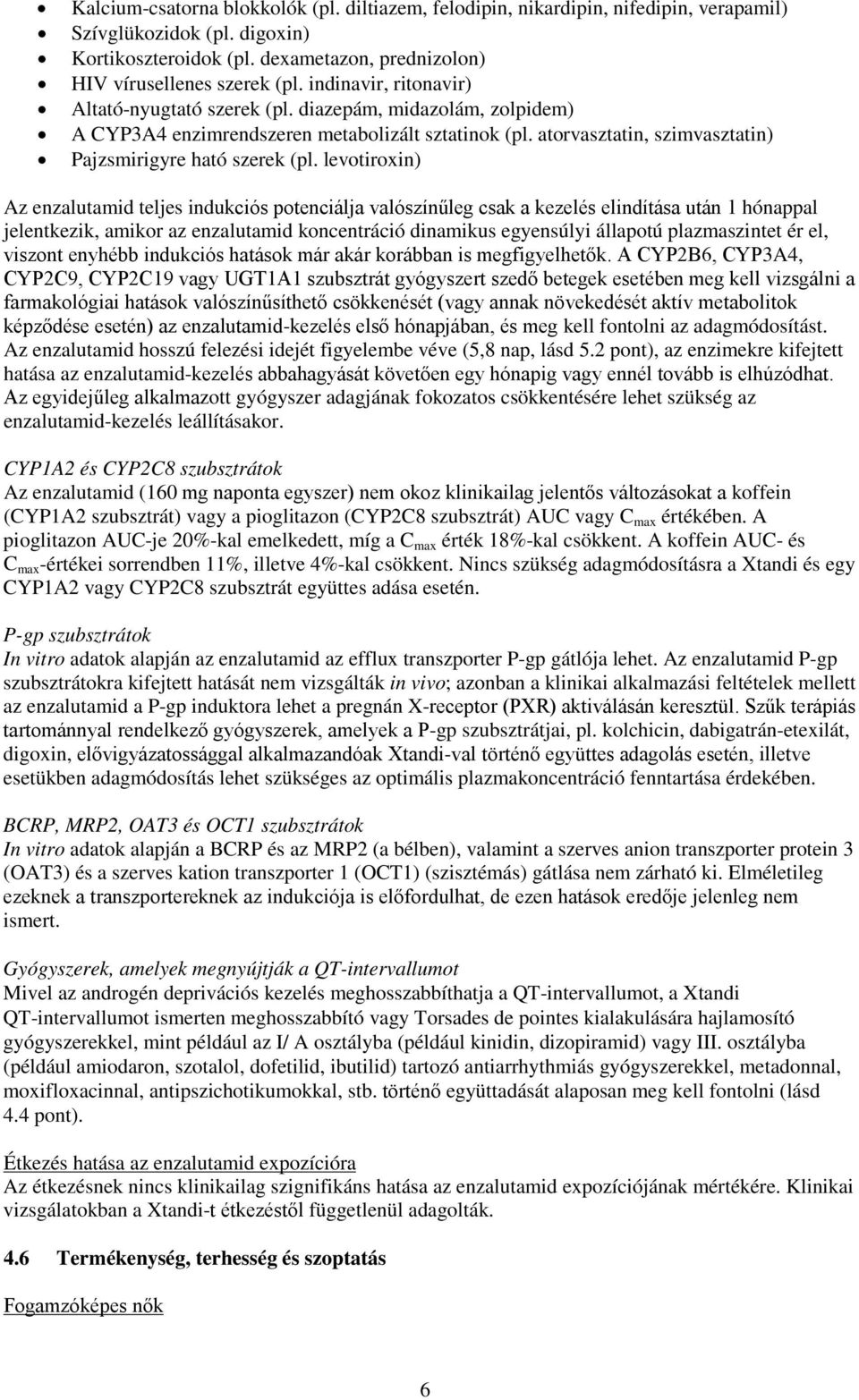 levotiroxin) Az enzalutamid teljes indukciós potenciálja valószínűleg csak a kezelés elindítása után 1 hónappal jelentkezik, amikor az enzalutamid koncentráció dinamikus egyensúlyi állapotú
