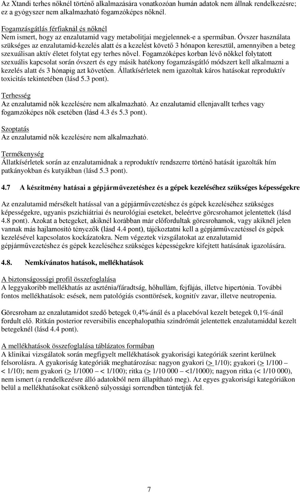 Óvszer használata szükséges az enzalutamid-kezelés alatt és a kezelést követő 3 hónapon keresztül, amennyiben a beteg szexuálisan aktív életet folytat egy terhes nővel.