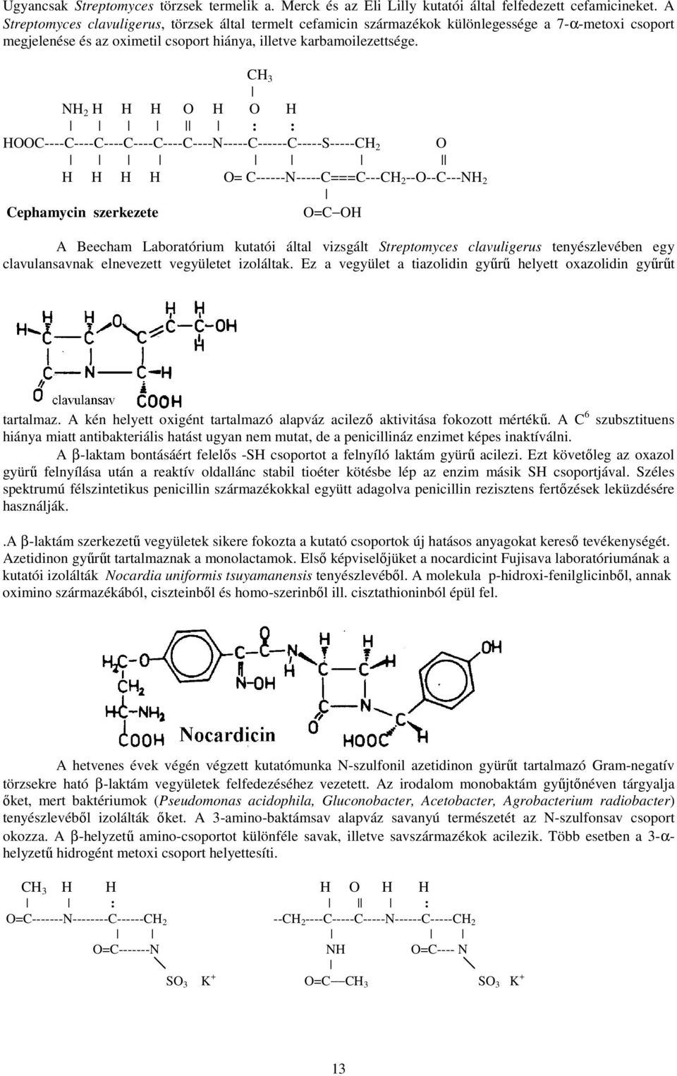 CH 3 NH 2 H H H O H O H : : HOOC----C----C----C----C----C----N-----C------C-----S-----CH 2 O H H H H O= C------N-----C===C---CH 2 --O--C---NH 2 Cephamycin szerkezete O=C OH A Beecham Laboratórium