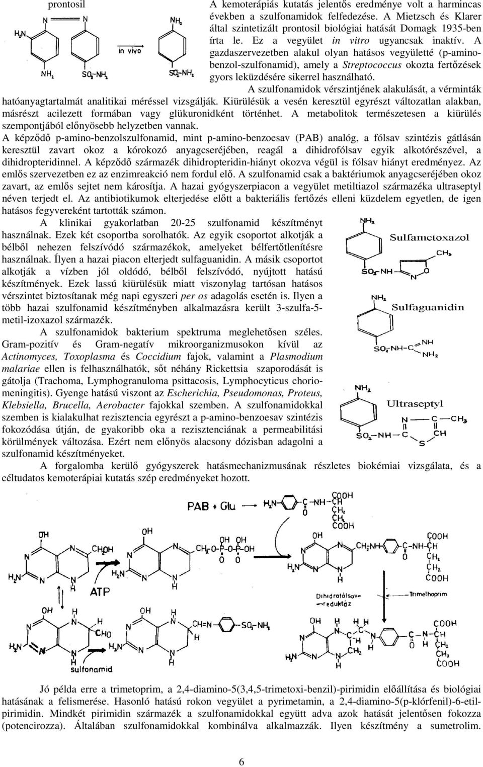 A gazdaszervezetben alakul olyan hatásos vegyületté (p-aminobenzol-szulfonamid), amely a Streptococcus okozta fertőzések gyors leküzdésére sikerrel használható.