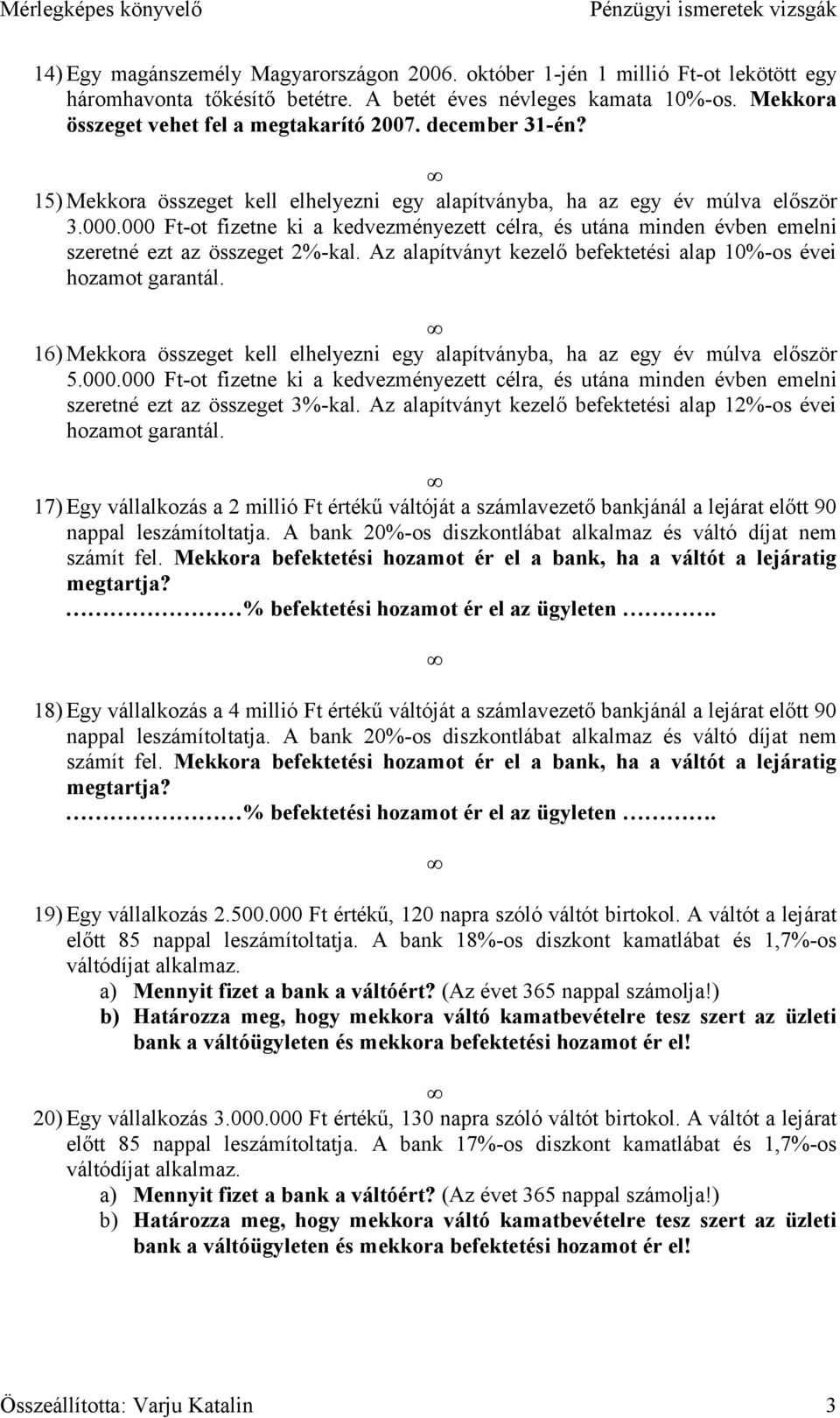 000 Ft-ot fizetne ki a kedvezményezett célra, és utána minden évben emelni szeretné ezt az összeget 2%-kal. Az alapítványt kezelő befektetési alap 10%-os évei hozamot garantál.