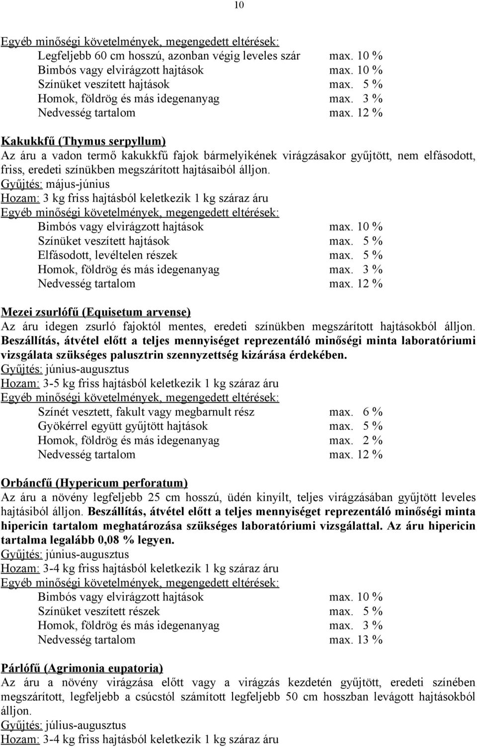 Gyűjtés: május-június Hozam: 3 kg friss hajtásból keletkezik 1 kg száraz áru Bimbós vagy elvirágzott hajtások max. 10 % Színüket veszített hajtások max. 5 % Elfásodott, levéltelen részek max.