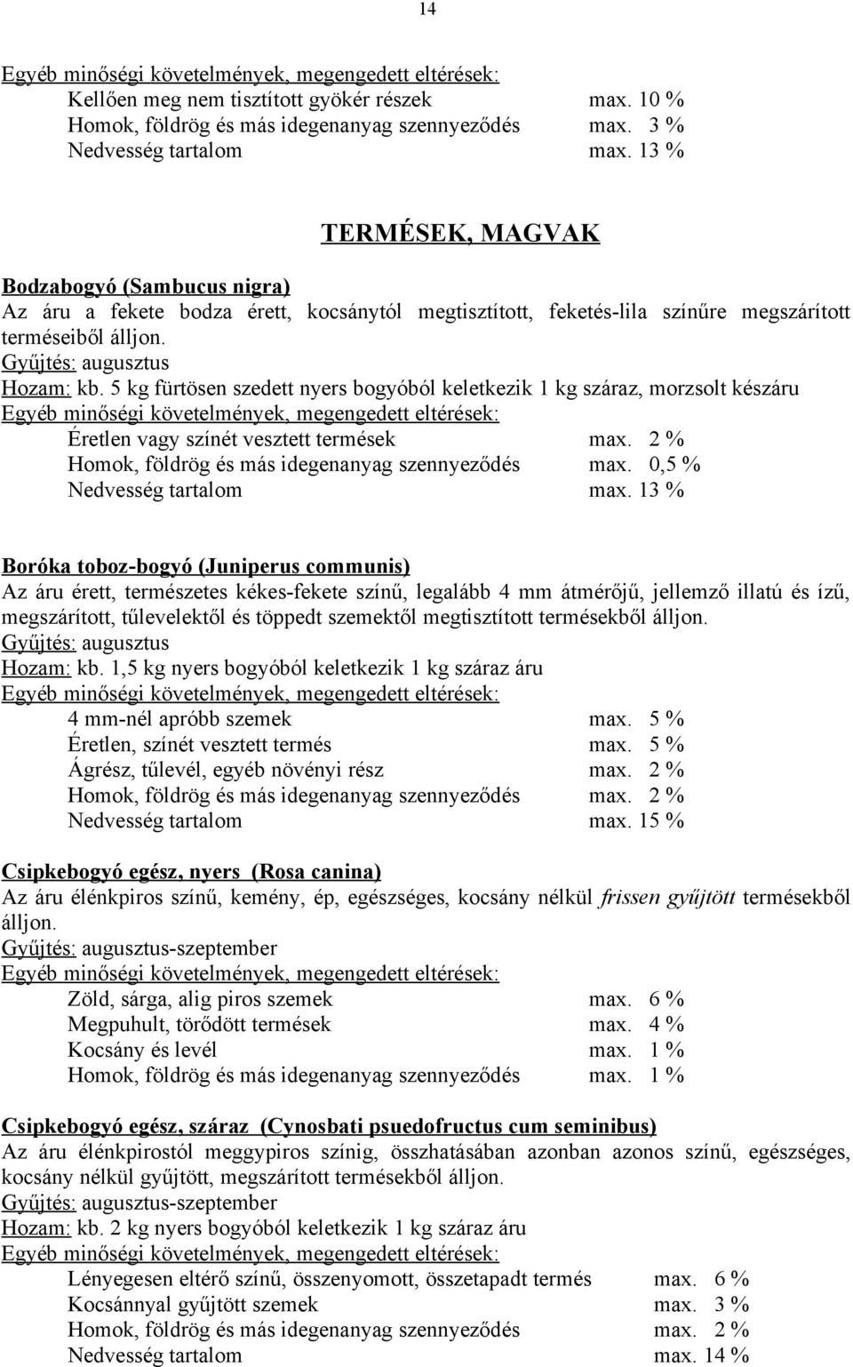 5 kg fürtösen szedett nyers bogyóból keletkezik 1 kg száraz, morzsolt készáru Éretlen vagy színét vesztett termések max. 2 % Homok, földrög és más idegenanyag szennyeződés max.