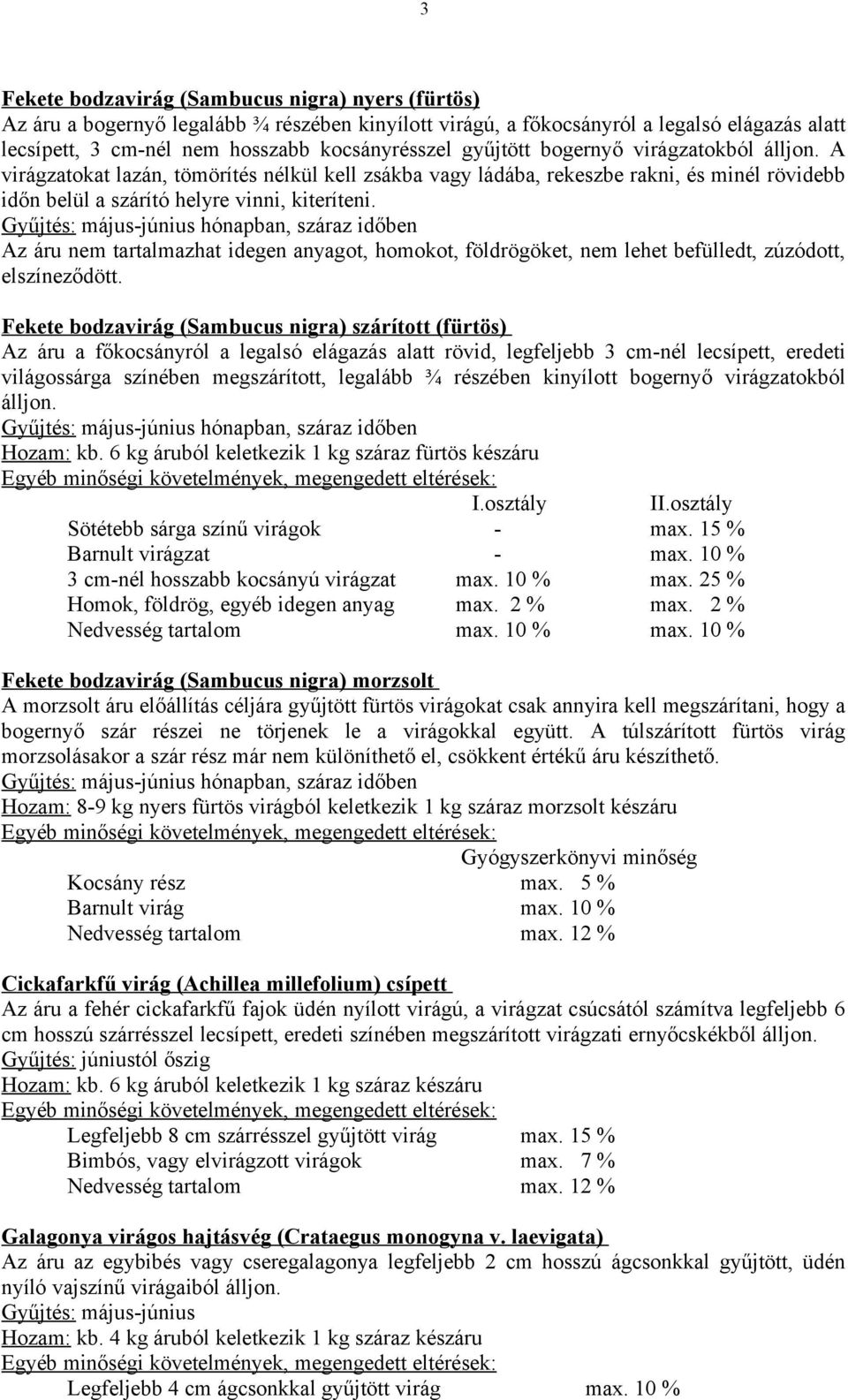 Gyűjtés: május-június hónapban, száraz időben Az áru nem tartalmazhat idegen anyagot, homokot, földrögöket, nem lehet befülledt, zúzódott, elszíneződött.