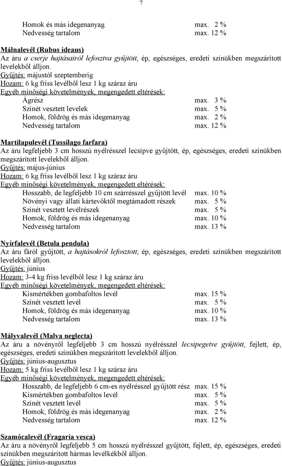 5 % Martilapulevél (Tussilago farfara) Az áru legfeljebb 3 cm hosszú nyélrésszel lecsípve gyűjtött, ép, egészséges, eredeti színükben megszárított levelekből álljon.