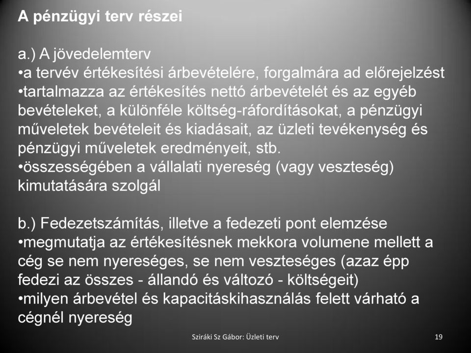 költség-ráfordításokat, a pénzügyi műveletek bevételeit és kiadásait, az üzleti tevékenység és pénzügyi műveletek eredményeit, stb.