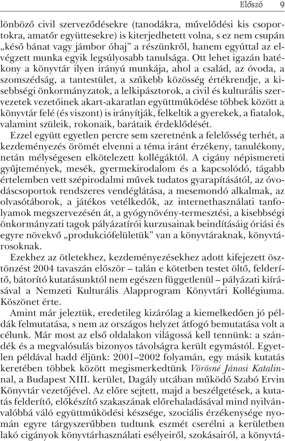 Ott lehet igazán hatékony a könyvtár ilyen irányú munkája, ahol a család, az óvoda, a szomszédság, a tantestület, a szûkebb közösség értékrendje, a kisebbségi önkormányzatok, a lelkipásztorok, a