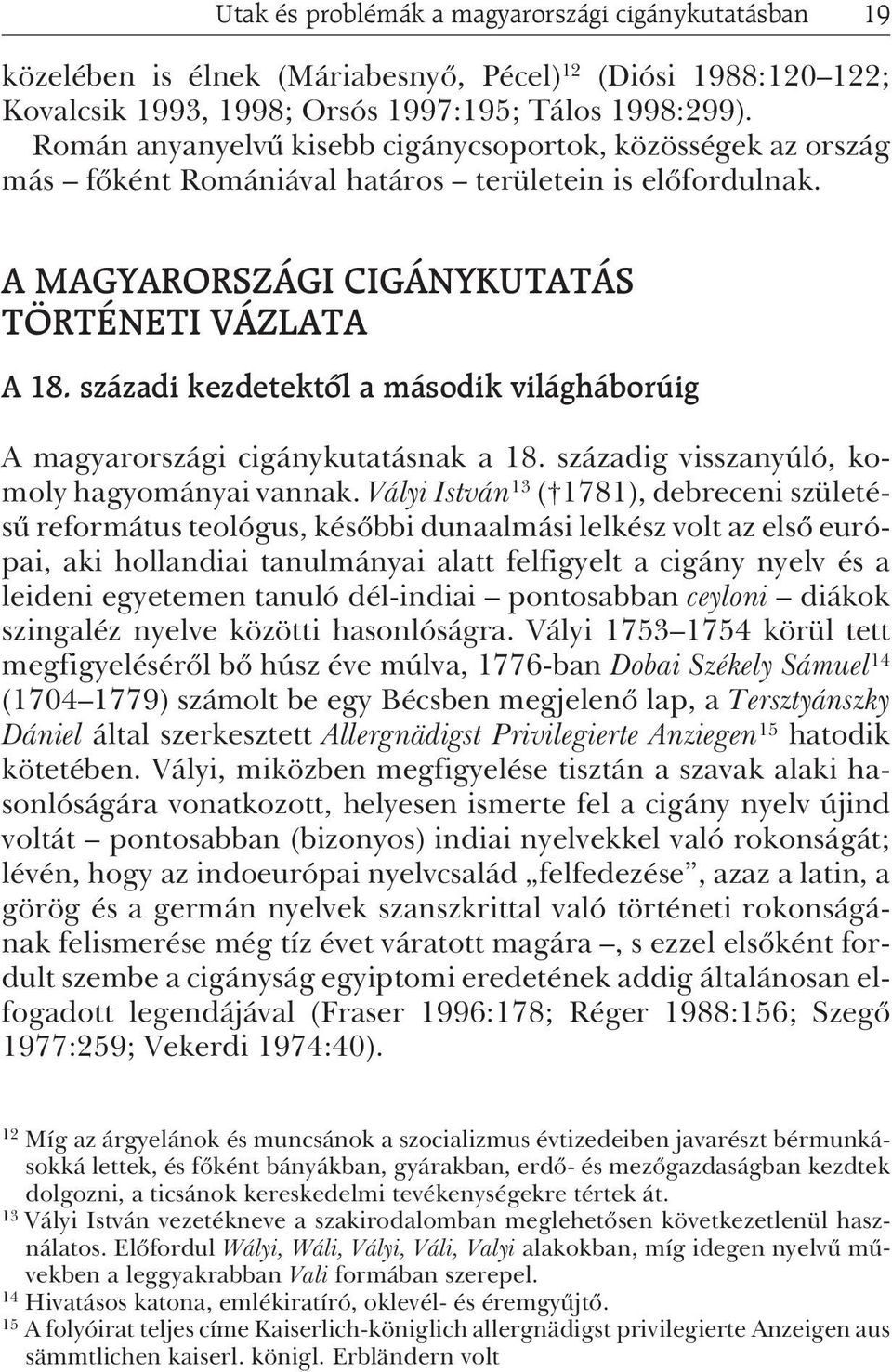 századi kezdetektõl a második világháborúig A magyarországi cigánykutatásnak a 18. századig visszanyúló, komoly hagyományai vannak.