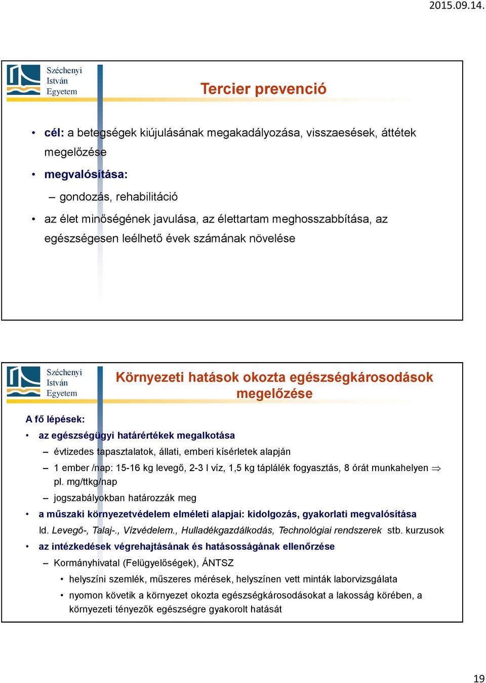 kísérletek alapján 1 ember /nap: 15-16 kg levegő, 2-3 l víz, 1,5 kg táplálék fogyasztás, 8 órát munkahelyen pl.