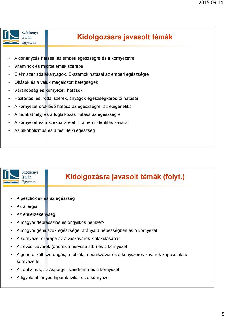 foglalkozás hatása az egészségre A környezet és a szexuális élet ill. a nemi identitás zavarai Az alkoholizmus és a testi-lelki egészség Kidolgozásra javasolt témák (folyt.