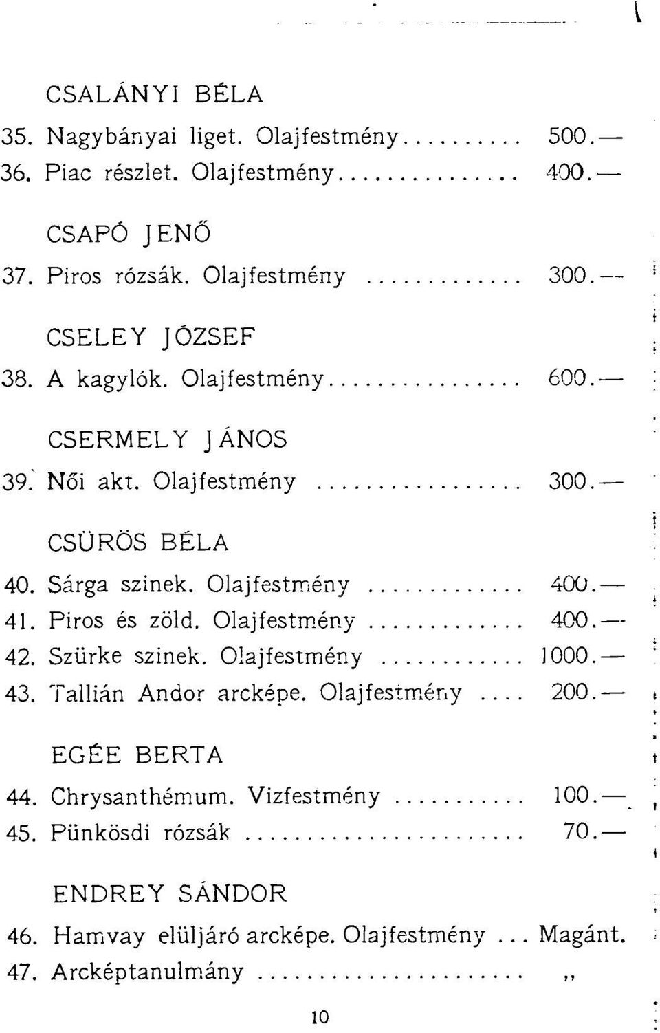 41. Piros és zöld. Olajfestmény 400. 42. Szürke szinek. Olajfestmény 1000. 43. Tallián Andor arcképe. Olajfestmény... 200. EGÉE BERTA 44.