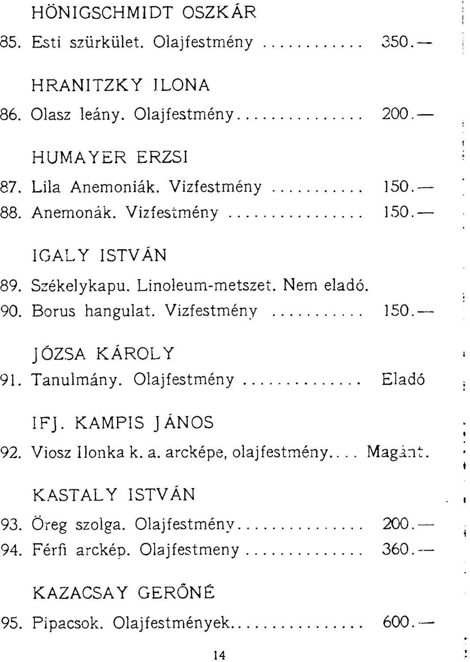 Borús hangulat. Vizfestmény 150. JÓZSA KÁROLY 91. Tanulmány. Olajfestmény Eladó IFJ. KAMPIS JÁNOS 92. Viosz Ilonka k. a.