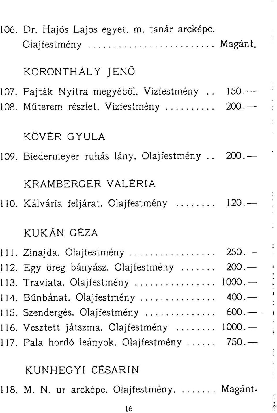 Zinaida. Olajfestmény 250. 112. Egy öreg bányász. Olajfestmény 200. 113. Traviata. Olajfestmény 1000. ( 114. Bűnbánat. Olajfestmény 400. 115. Szendergés.