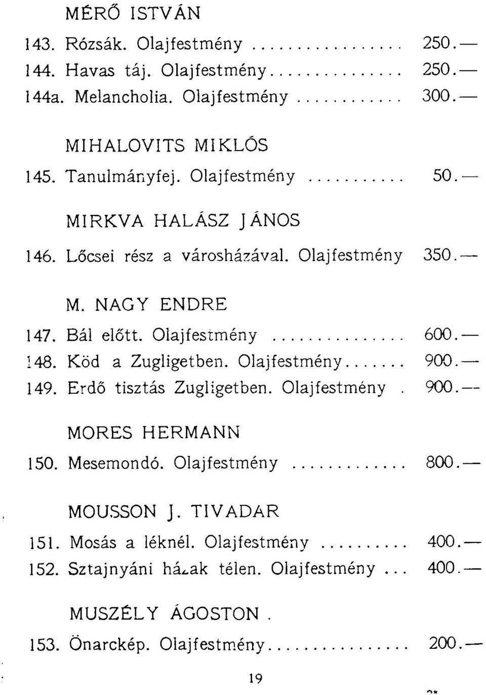 Olajfestmény 600. 148. Köd a Zugligetben. Olajfestmény 900. 149. Erdő tisztás Zugligetben. Olajfestmény. 900. MÓRES HERMANN 150. Mesemondó.