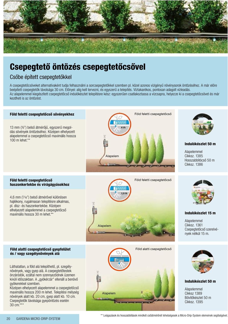 Az alapelemmel kiegészített csepegtetőcső indulókészlet telepítésre kész: egyszerűen csatlakoztassa a vízcsapra, helyezze ki a csepegtetőcsövet és már kezdheti is az öntözést.