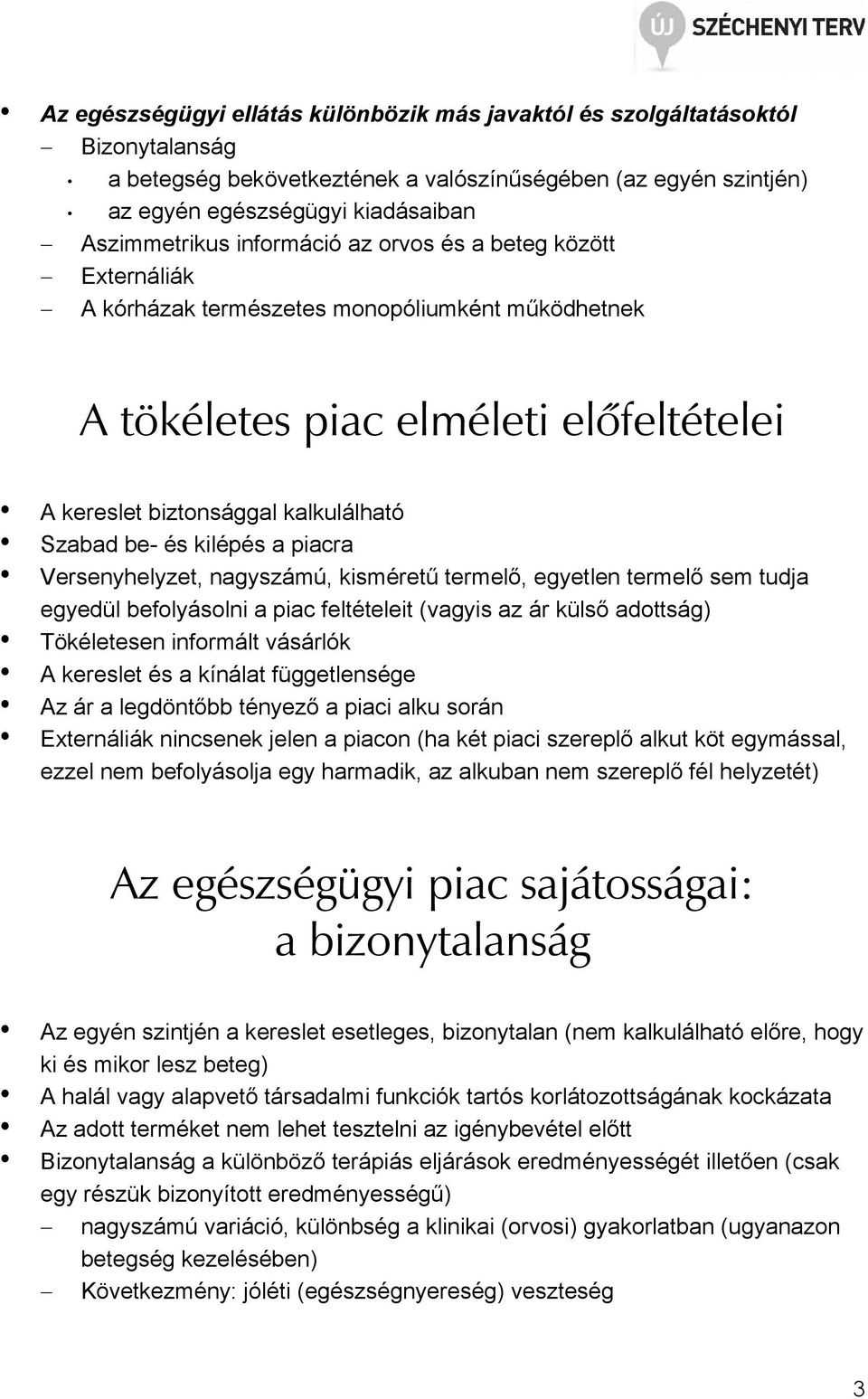 a piacra Versenyhelyzet, nagyszámú, kismérető termelı, egyetlen termelı sem tudja egyedül befolyásolni a piac feltételeit (vagyis az ár külsı adottság) Tökéletesen informált vásárlók A kereslet és a