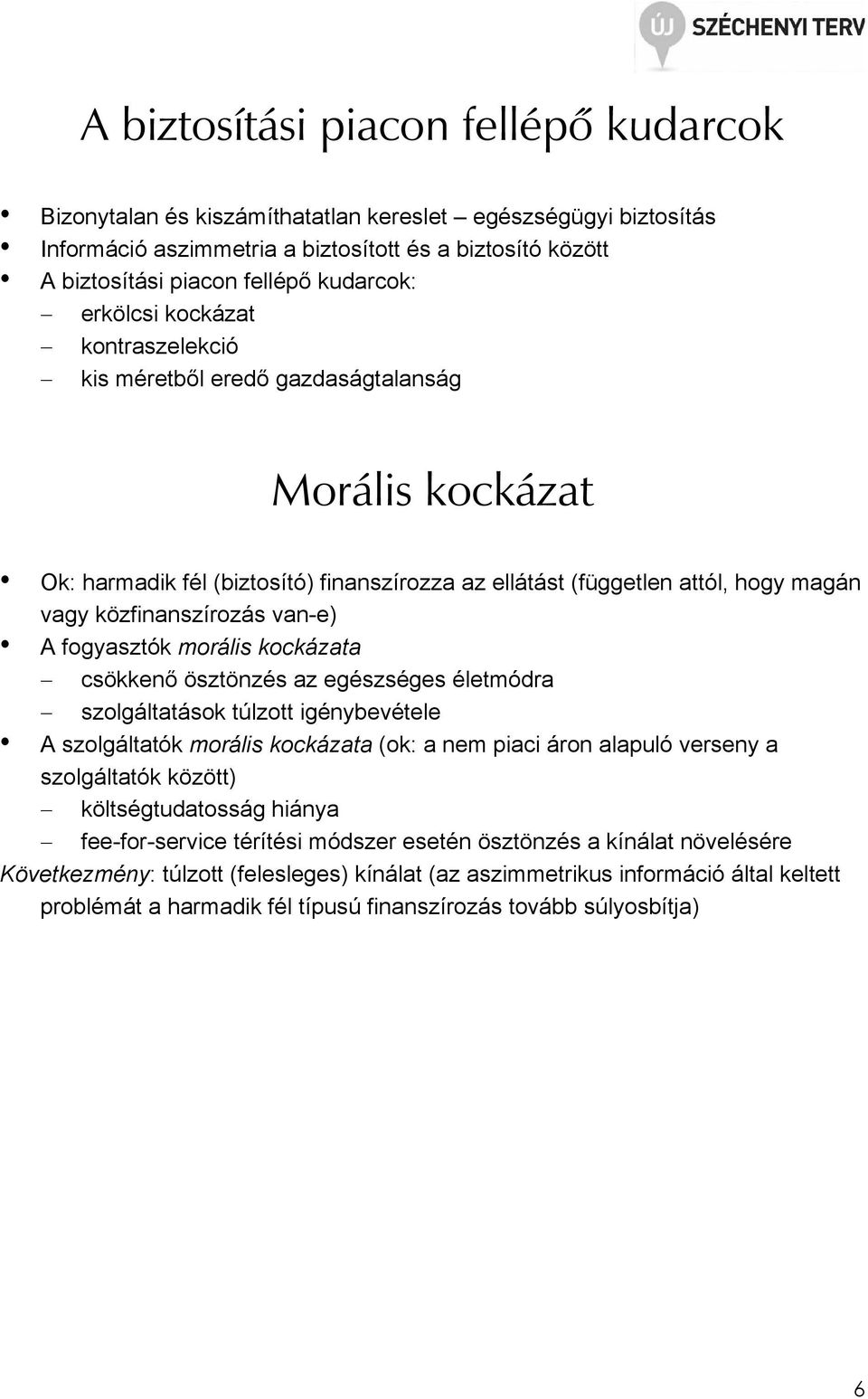 közfinanszírozás van-e) A fogyasztók morális kockázata csökkenı ösztönzés az egészséges életmódra szolgáltatások túlzott igénybevétele A szolgáltatók morális kockázata (ok: a nem piaci áron alapuló