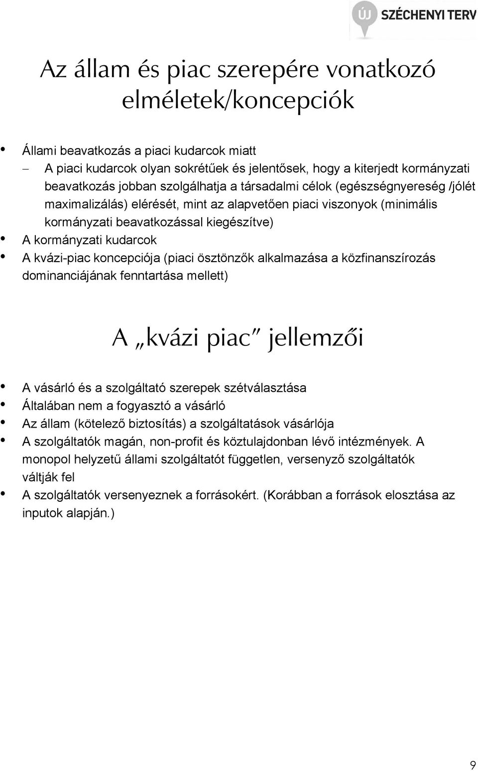 kvázi-piac koncepciója (piaci ösztönzık alkalmazása a közfinanszírozás dominanciájának fenntartása mellett) A kvázi piac jellemzõi A vásárló és a szolgáltató szerepek szétválasztása Általában nem a