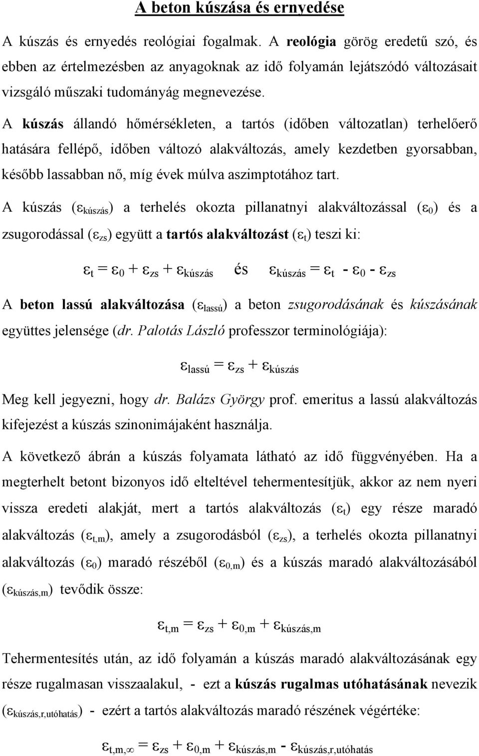 A kúszás állandó hőmérsékleten, a tartós (időben változatlan) terhelőerő hatására fellépő, időben változó alakváltozás, amely kezdetben gyorsabban, később lassabban nő, míg évek múlva aszimptotához