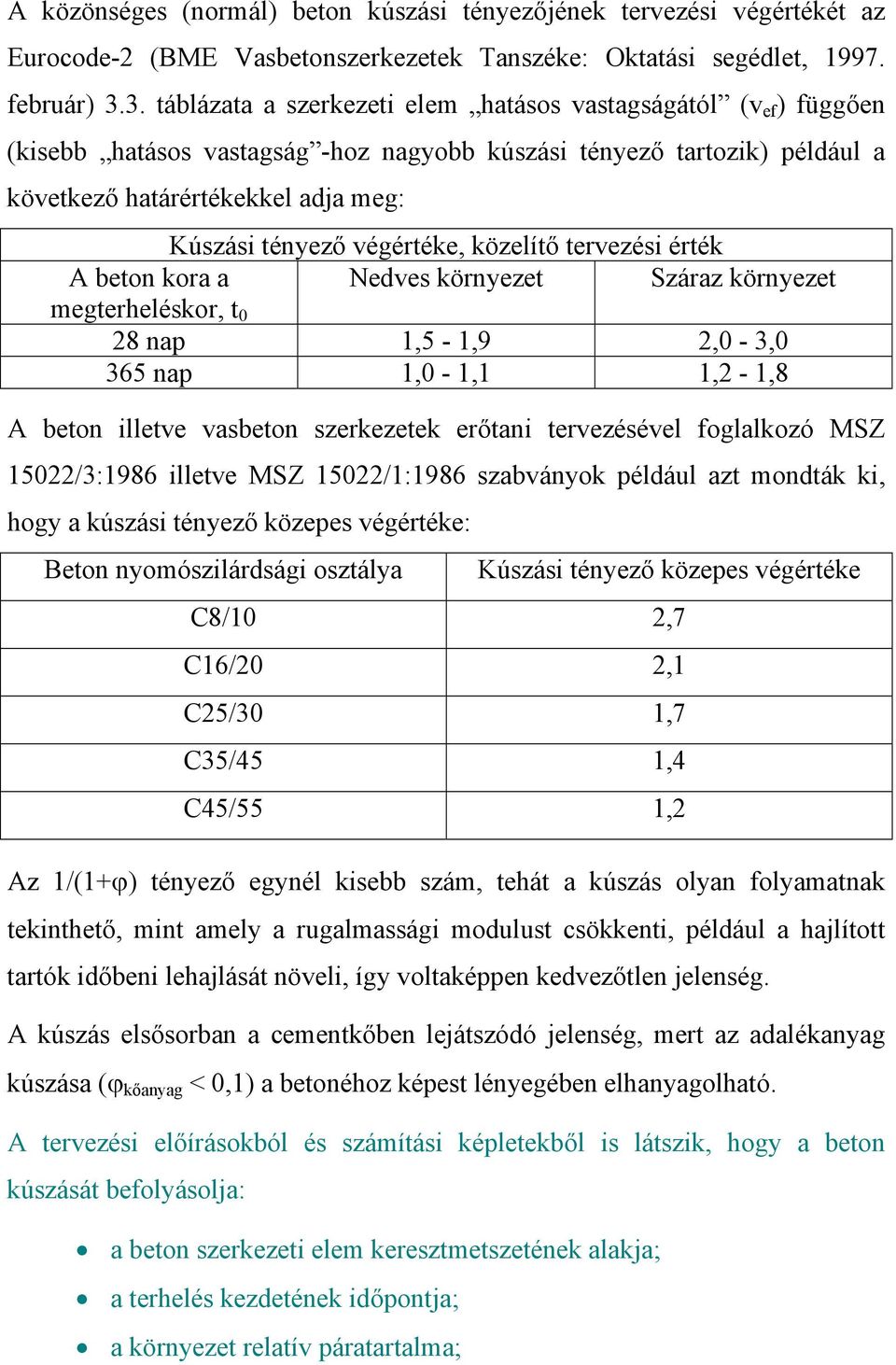 tényező végértéke, közelítő tervezési érték A beton kora a Nedves környezet Száraz megterheléskor, t 0 28 nap 1,5-1,9 2,0-3,0 365 nap 1,0-1,1 1,2-1,8 A beton illetve vasbeton szerkezetek erőtani