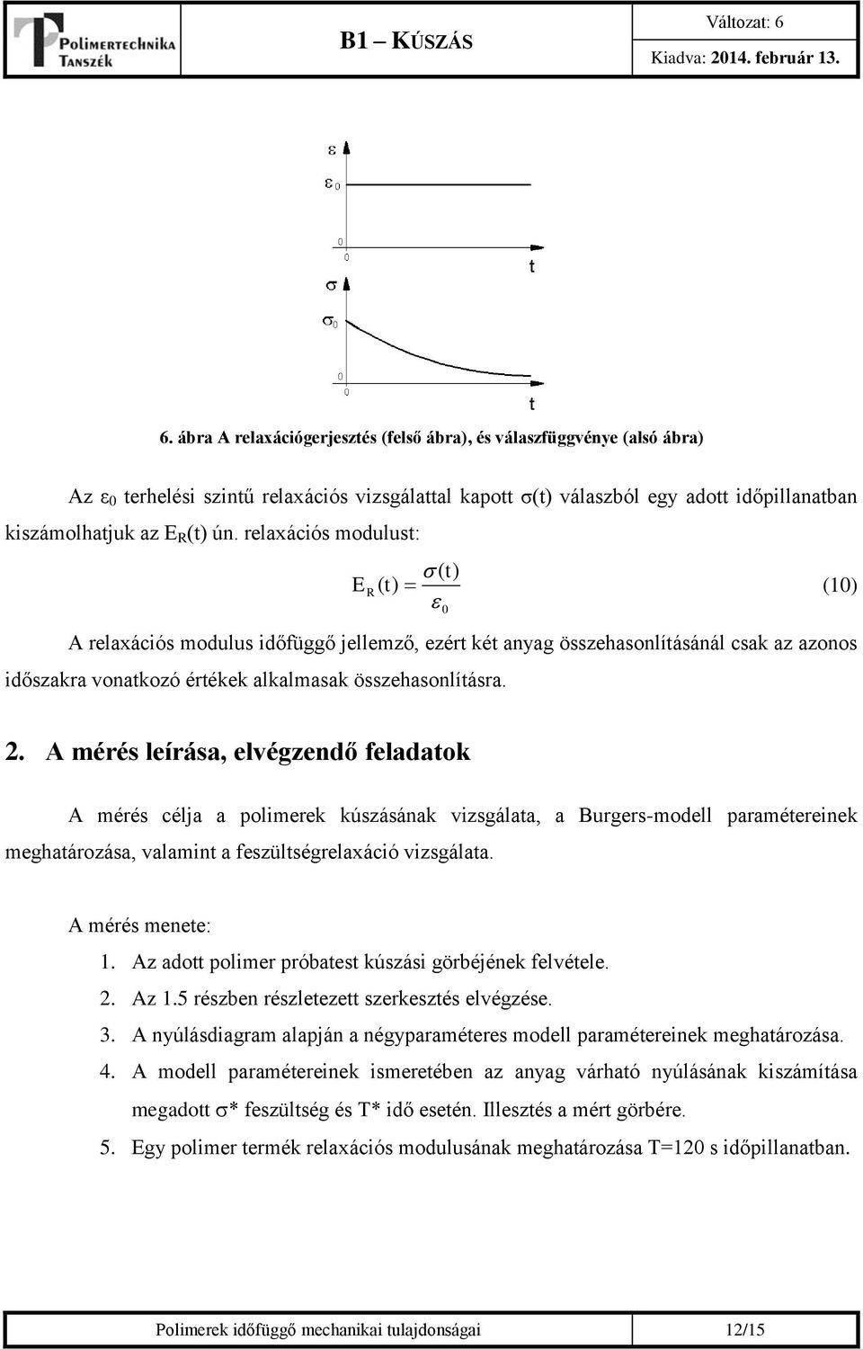 relaxációs modulust: R ( t) ( t) () A relaxációs modulus időfüggő jellemző, ezért két anyag összehasonlításánál csak az azonos időszaa vonatkozó értékek alkalmasak összehasonlításra.