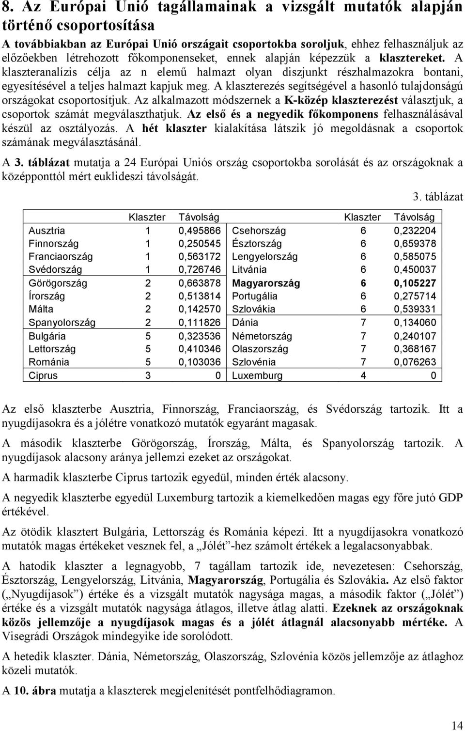 A klaszterezés segítségével a hasonló tulajdonságú országokat csoportosítjuk. Az alkalmazott módszernek a K-közép klaszterezést választjuk, a csoportok számát megválaszthatjuk.