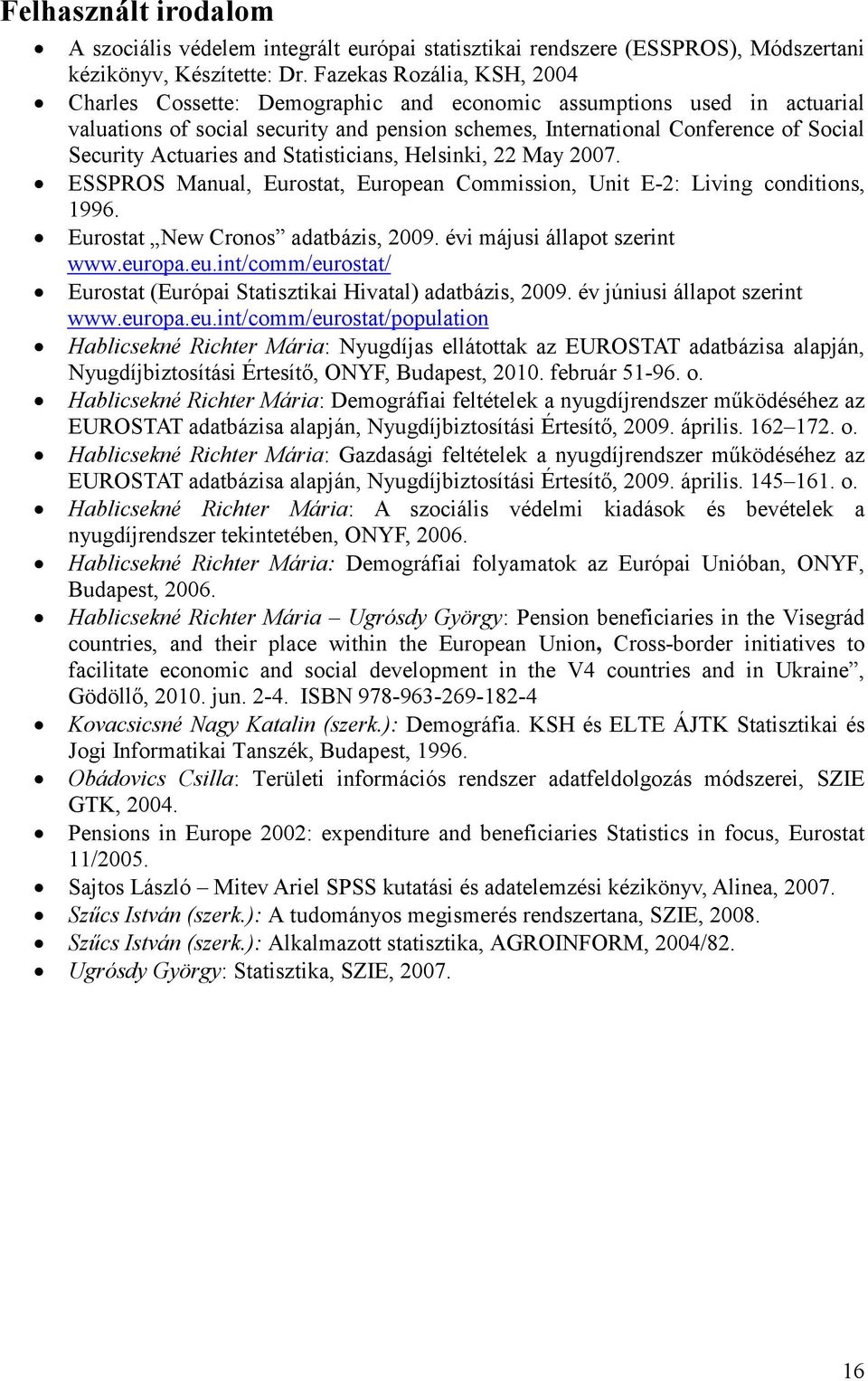 Actuaries and Statisticians, Helsinki, 22 May 2007. ESSPROS Manual, Eurostat, European Commission, Unit E-2: Living conditions, 1996. Eurostat New Cronos adatbázis, 2009.