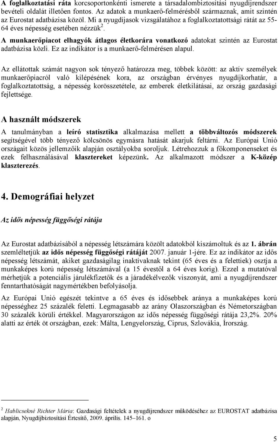 A munkaerıpiacot elhagyók átlagos életkorára vonatkozó adatokat szintén az Eurostat adatbázisa közli. Ez az indikátor is a munkaerı-felmérésen alapul.