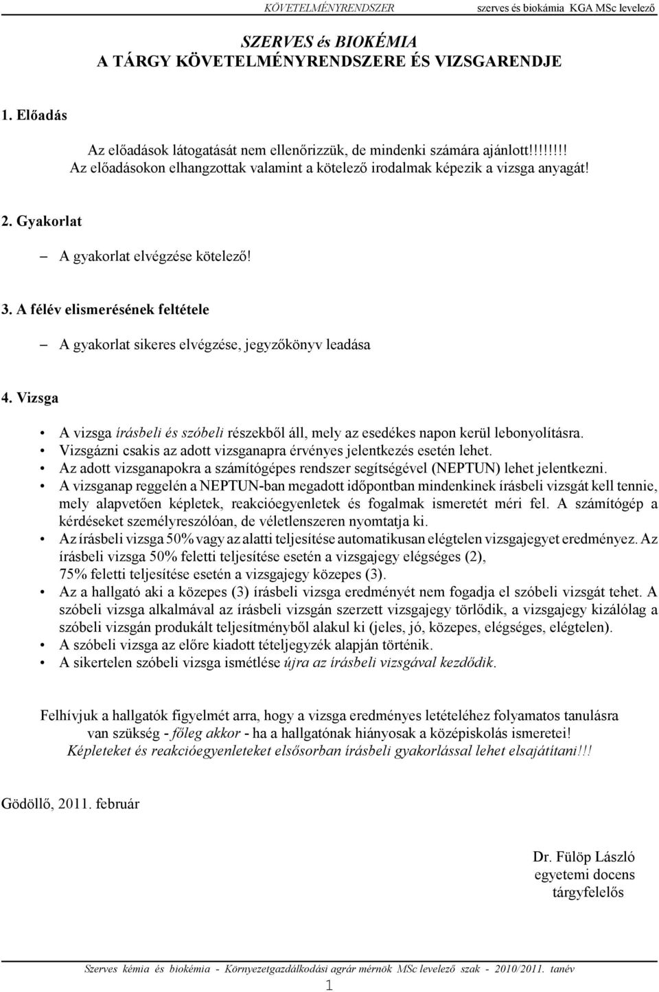 Gyakorlat S A gyakorlat elvégzése kötelezı! 3. A félév elismerésének feltétele S A gyakorlat sikeres elvégzése, jegyzıkönyv leadása 4.