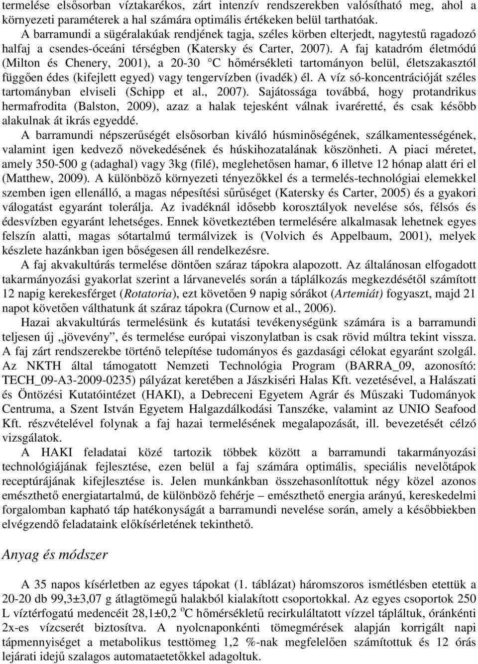 A faj katadróm életmódú (Milton és Chenery, 2001), a 20-30 C hőmérsékleti tartományon belül, életszakasztól függően édes (kifejlett egyed) vagy tengervízben (ivadék) él.