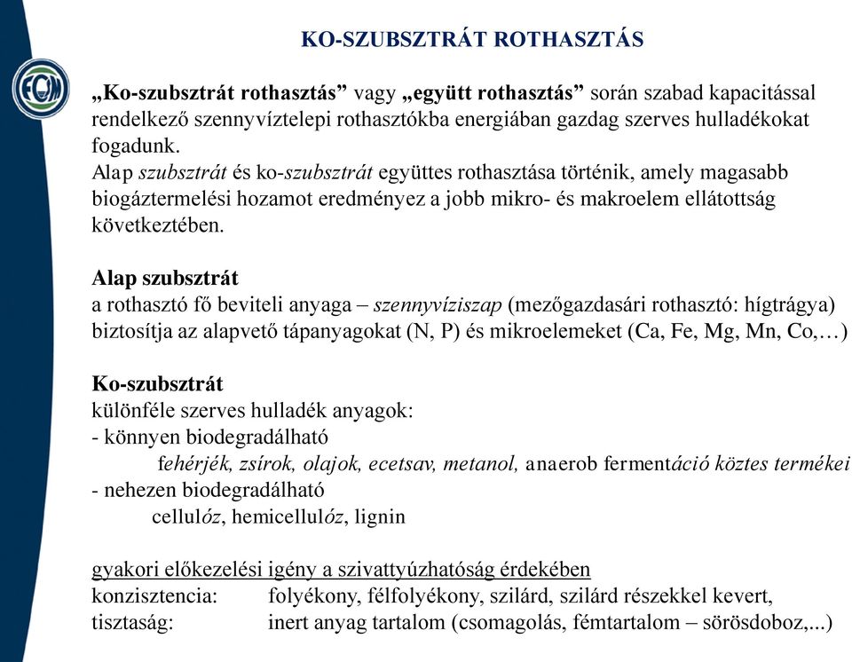 Alap szubsztrát a rothasztó fő beviteli anyaga szennyvíziszap (mezőgazdasári rothasztó: hígtrágya) biztosítja az alapvető tápanyagokat (N, P) és mikroelemeket (Ca, Fe, Mg, Mn, Co, ) Ko-szubsztrát