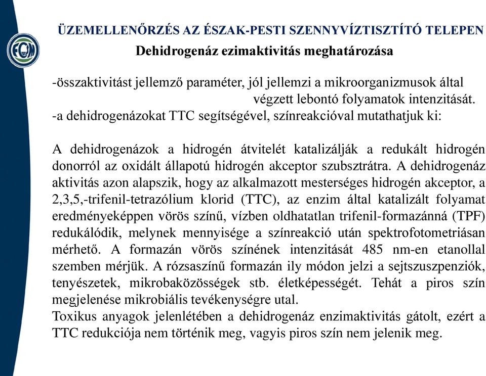 -a dehidrogenázokat TTC segítségével, színreakcióval mutathatjuk ki: A dehidrogenázok a hidrogén átvitelét katalizálják a redukált hidrogén donorról az oxidált állapotú hidrogén akceptor szubsztrátra.